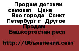 Продам детский самокат › Цена ­ 500 - Все города, Санкт-Петербург г. Другое » Продам   . Башкортостан респ.